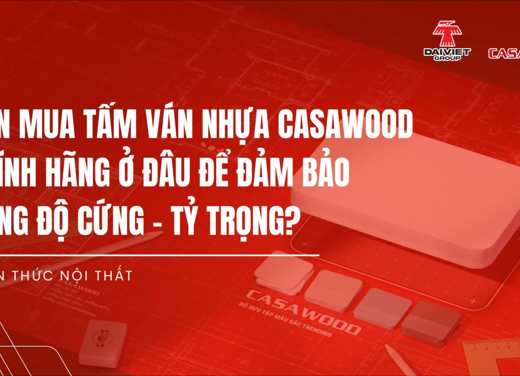 Nên mua tấm ván nhựa Casawood chính hãng ở đâu để đảm bảo đúng độ cứng – tỷ trọng?