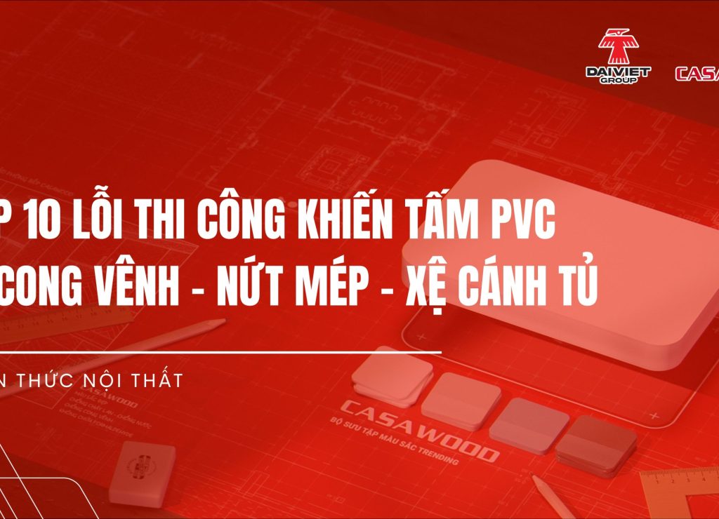 Top 10 lỗi thi công khiến tấm ván nhựa PVC bị cong vênh – nứt mép – xệ cánh tủ